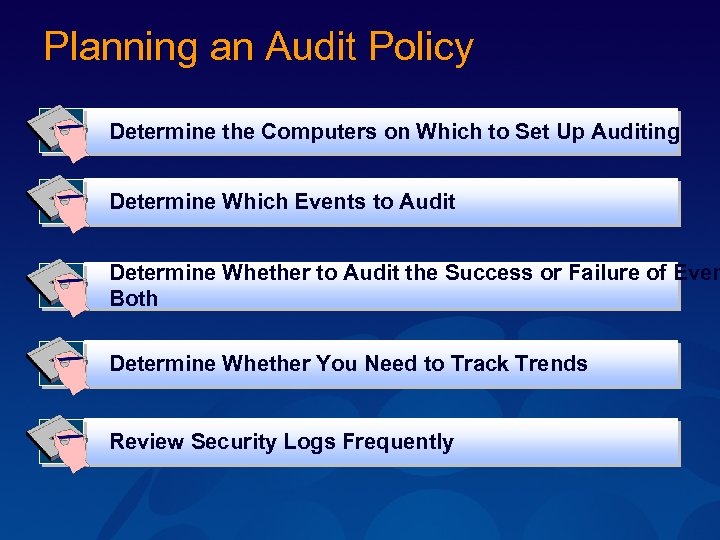 Planning an Audit Policy Determine the Computers on Which to Set Up Auditing Determine