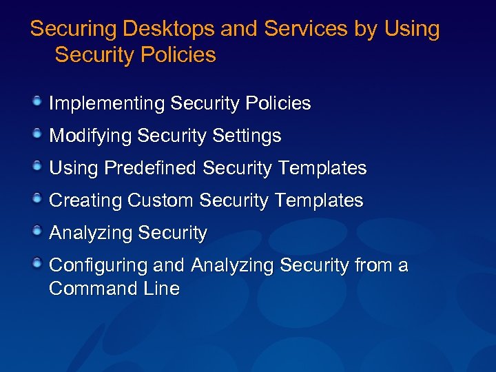 Securing Desktops and Services by Using Security Policies Implementing Security Policies Modifying Security Settings