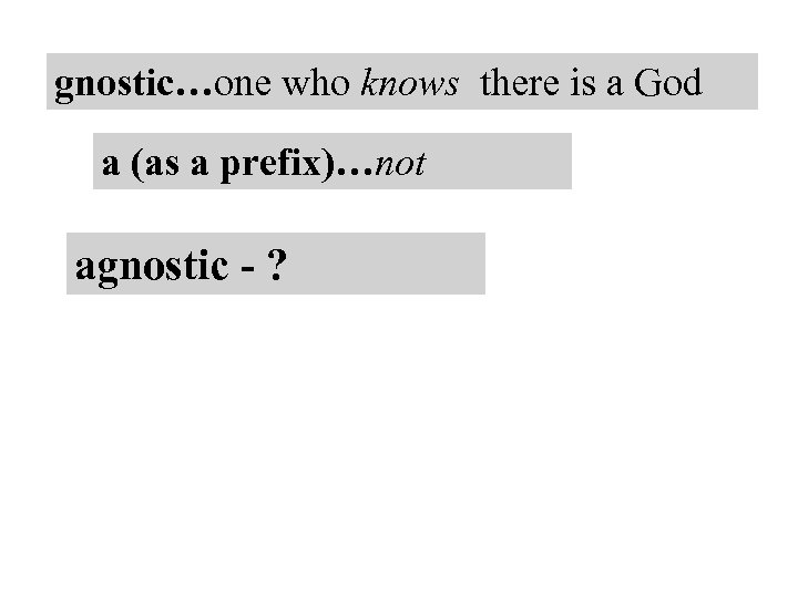 gnostic…one who knows there is a God a (as a prefix)…not agnostic - ?