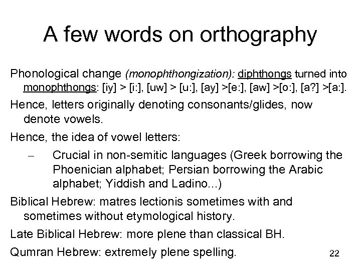 A few words on orthography Phonological change (monophthongization): diphthongs turned into monophthongs: [iy] >