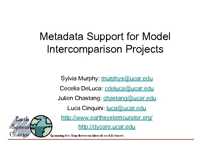 Metadata Support for Model Intercomparison Projects Sylvia Murphy: murphys@ucar. edu Cecelia De. Luca: cdeluca@ucar.