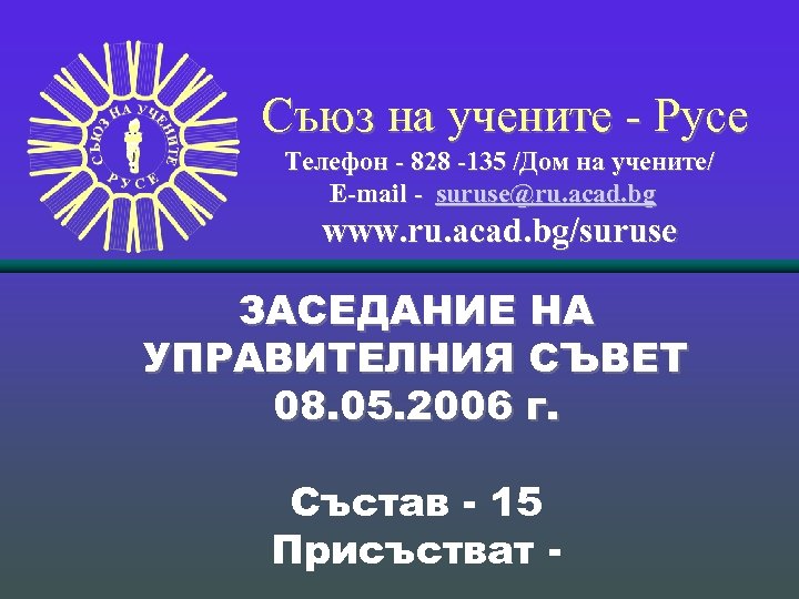 Съюз на учените - Русе Телефон - 828 -135 /Дом на учените/ Е-mail -