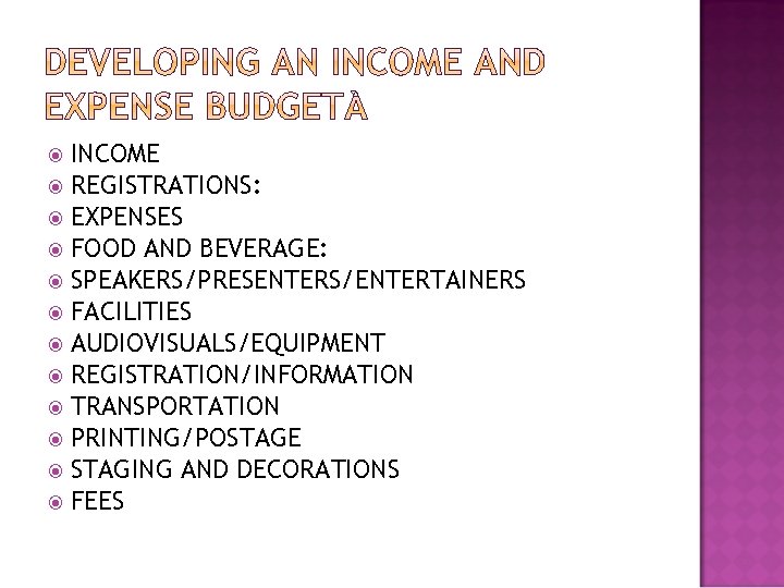 INCOME REGISTRATIONS: EXPENSES FOOD AND BEVERAGE: SPEAKERS/PRESENTERS/ENTERTAINERS FACILITIES AUDIOVISUALS/EQUIPMENT REGISTRATION/INFORMATION TRANSPORTATION PRINTING/POSTAGE STAGING AND