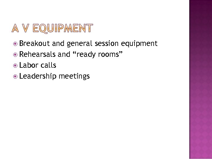  Breakout and general session equipment Rehearsals and “ready rooms” Labor calls Leadership meetings