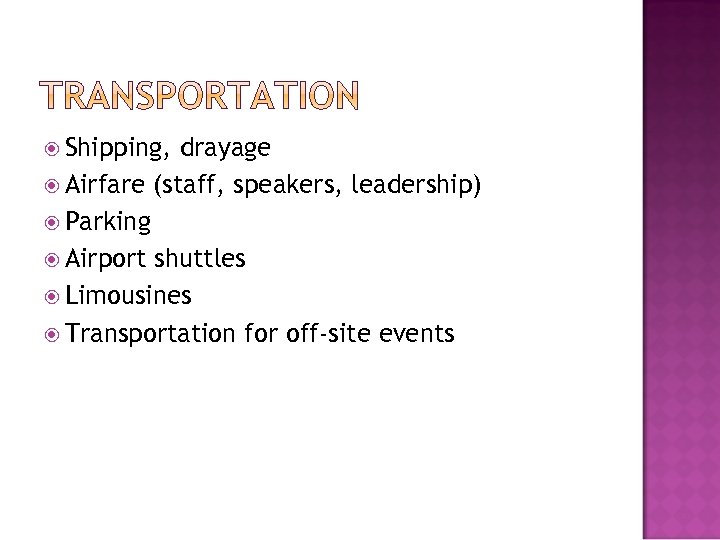 Shipping, drayage Airfare (staff, speakers, leadership) Parking Airport shuttles Limousines Transportation for off-site