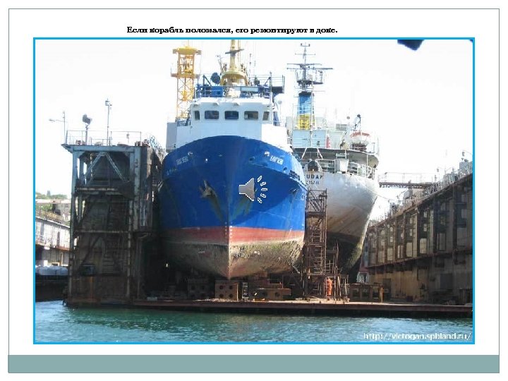 Если корабль поломался, его ремонтируют в доке. 