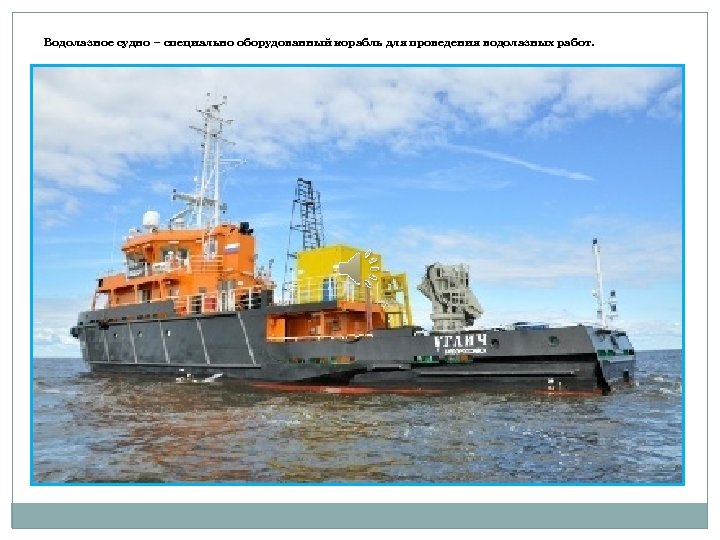 Водолазное судно – специально оборудованный корабль для проведения водолазных работ. 
