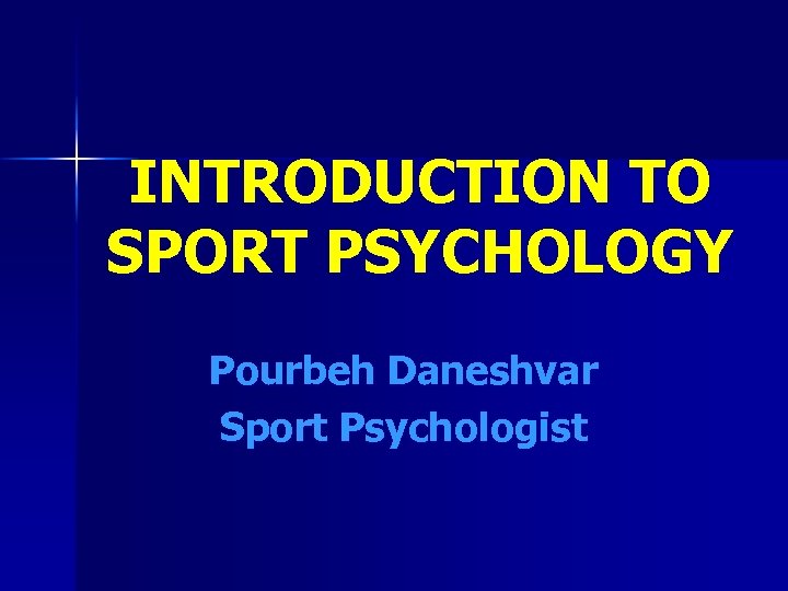 INTRODUCTION TO SPORT PSYCHOLOGY Pourbeh Daneshvar Sport Psychologist 