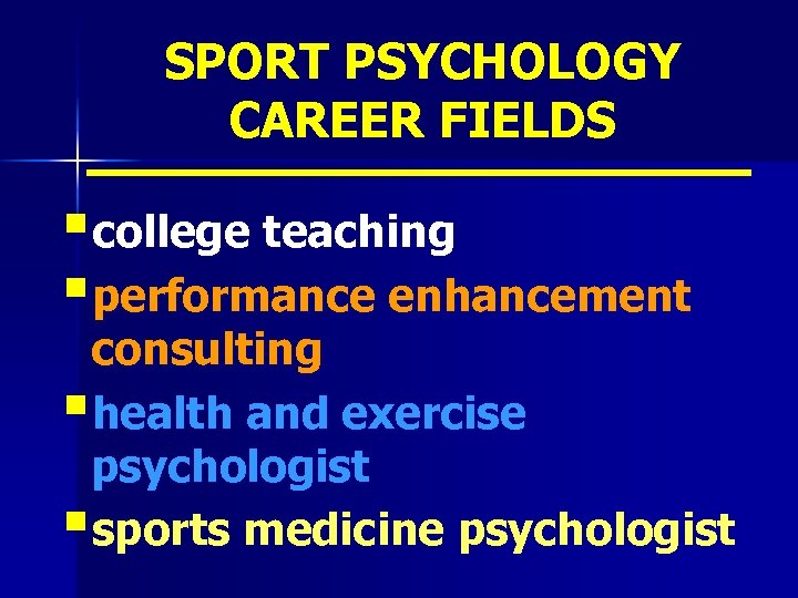 SPORT PSYCHOLOGY CAREER FIELDS §college teaching §performance enhancement consulting §health and exercise psychologist §sports