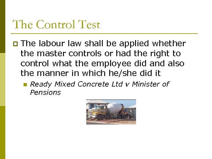 The Control Test p The labour law shall be applied whether the master controls