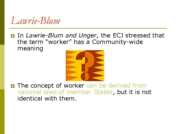 Lawrie-Blum p In Lawrie-Blum and Unger, the ECJ stressed that the term “worker” has