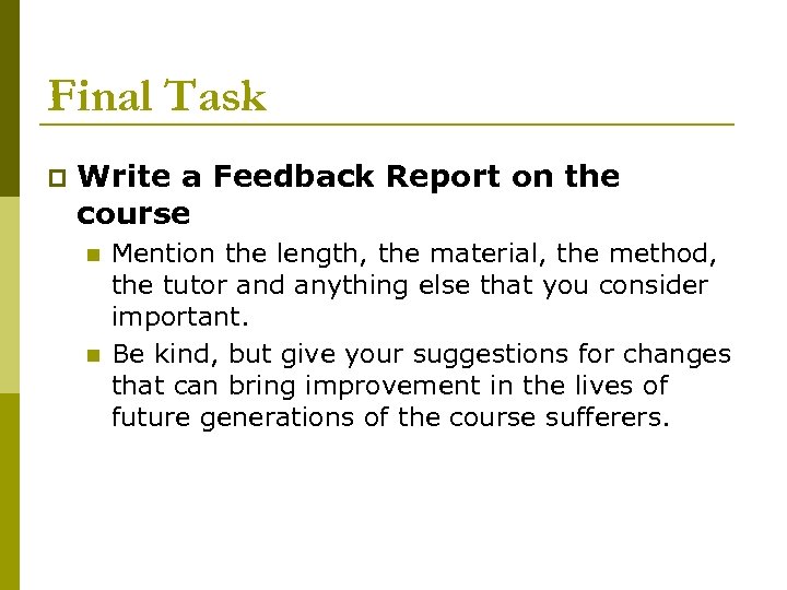 Final Task p Write a Feedback Report on the course n n Mention the