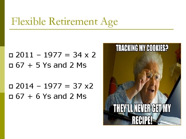Flexible Retirement Age 2011 – 1977 = 34 x 2 p 67 + 5