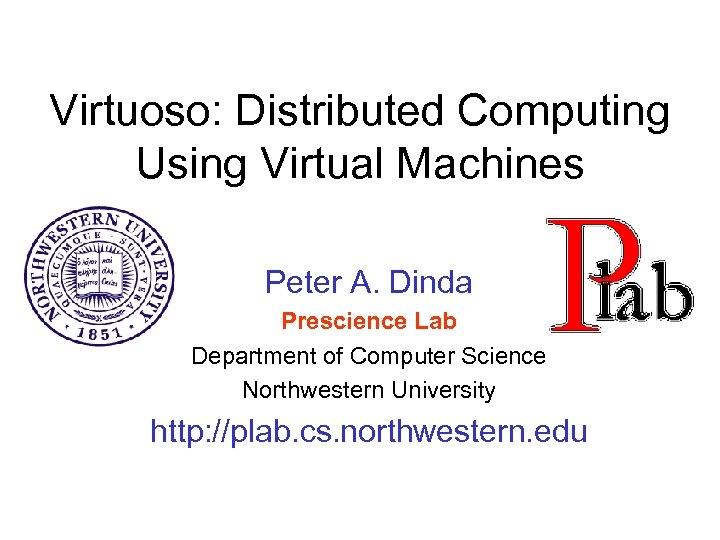 Virtuoso: Distributed Computing Using Virtual Machines Peter A. Dinda Prescience Lab Department of Computer