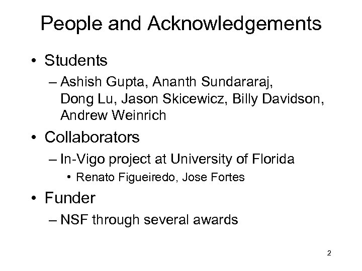 People and Acknowledgements • Students – Ashish Gupta, Ananth Sundararaj, Dong Lu, Jason Skicewicz,