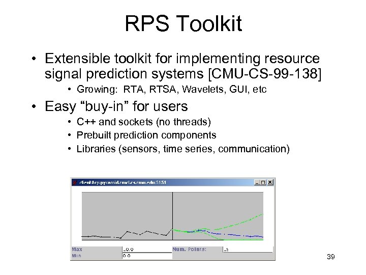 RPS Toolkit • Extensible toolkit for implementing resource signal prediction systems [CMU-CS-99 -138] •