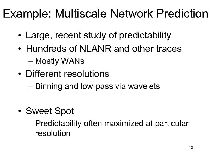 Example: Multiscale Network Prediction • Large, recent study of predictability • Hundreds of NLANR