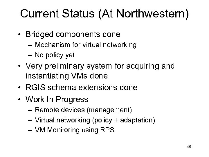 Current Status (At Northwestern) • Bridged components done – Mechanism for virtual networking –