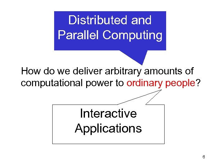 Distributed and Parallel Computing How do we deliver arbitrary amounts of computational power to