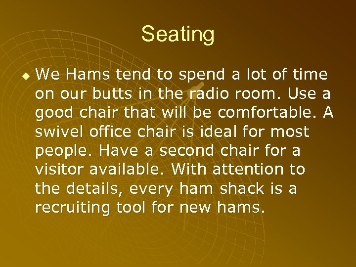 Seating u We Hams tend to spend a lot of time on our butts