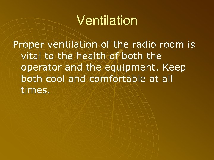 Ventilation Proper ventilation of the radio room is vital to the health of both