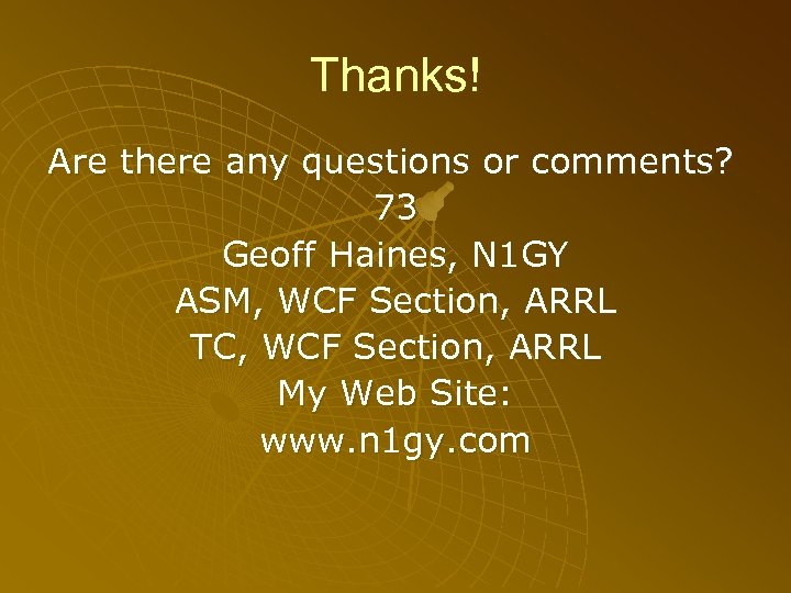 Thanks! Are there any questions or comments? 73 Geoff Haines, N 1 GY ASM,