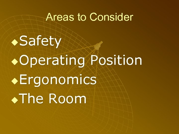 Areas to Consider Safety u. Operating Position u. Ergonomics u. The Room u 