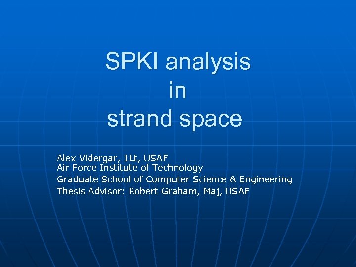 SPKI analysis in strand space Alex Vidergar, 1 Lt, USAF Air Force Institute of