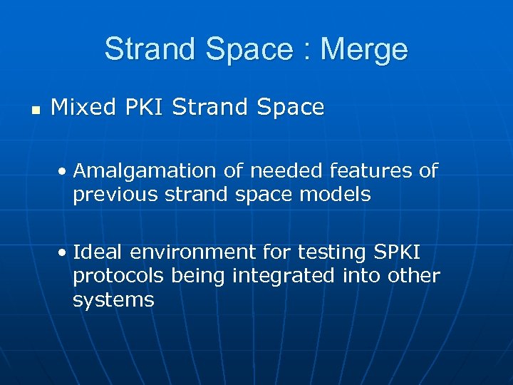 Strand Space : Merge n Mixed PKI Strand Space • Amalgamation of needed features