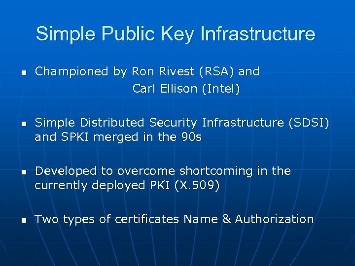Simple Public Key Infrastructure n n Championed by Ron Rivest (RSA) and Carl Ellison