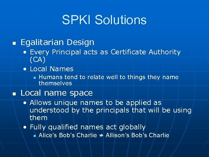 SPKI Solutions n Egalitarian Design • Every Principal acts as Certificate Authority (CA) •