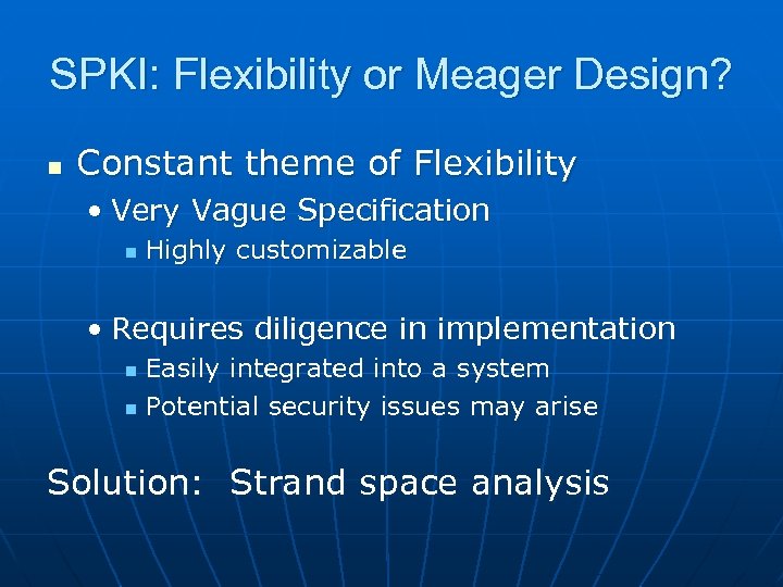 SPKI: Flexibility or Meager Design? n Constant theme of Flexibility • Very Vague Specification