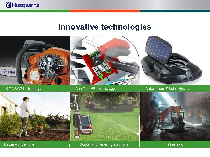 Innovative technologies X-TORQ® technology Battery-driven tiller Auto. Tune™ technology Automatic watering solutions Automower ®