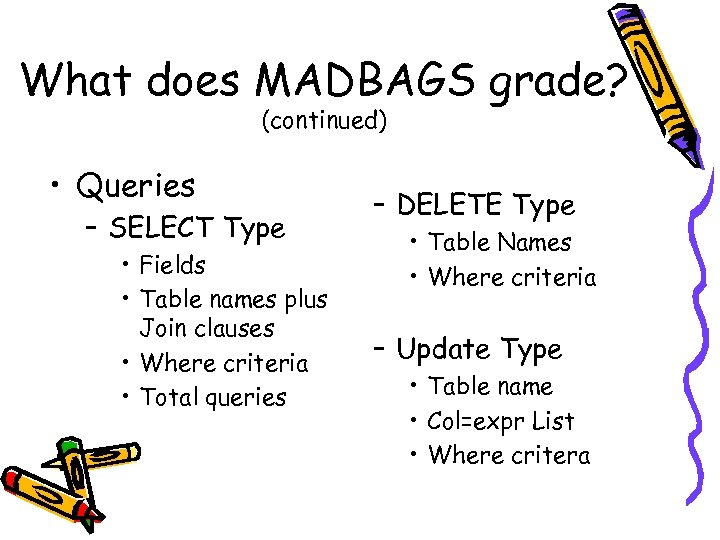 What does MADBAGS grade? (continued) • Queries – SELECT Type • Fields • Table