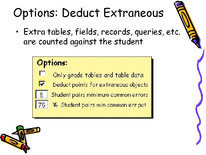 Options: Deduct Extraneous • Extra tables, fields, records, queries, etc. are counted against the