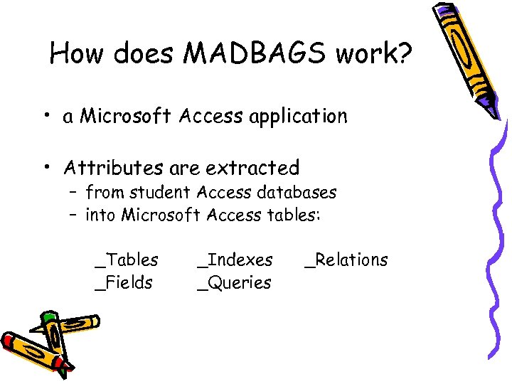 How does MADBAGS work? • a Microsoft Access application • Attributes are extracted –