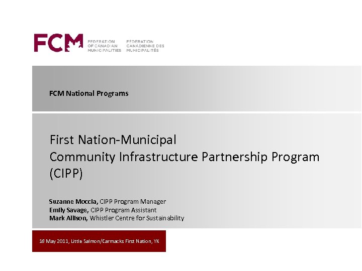 FCM National Programs First Nation-Municipal Community Infrastructure Partnership Program (CIPP) Suzanne Moccia, CIPP Program