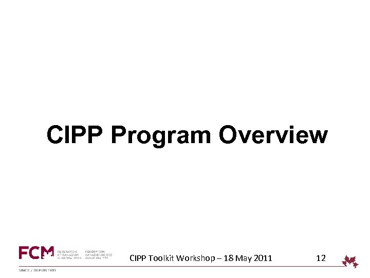 CIPP Program Overview CIPP Toolkit Workshop – 18 May 2011 12 