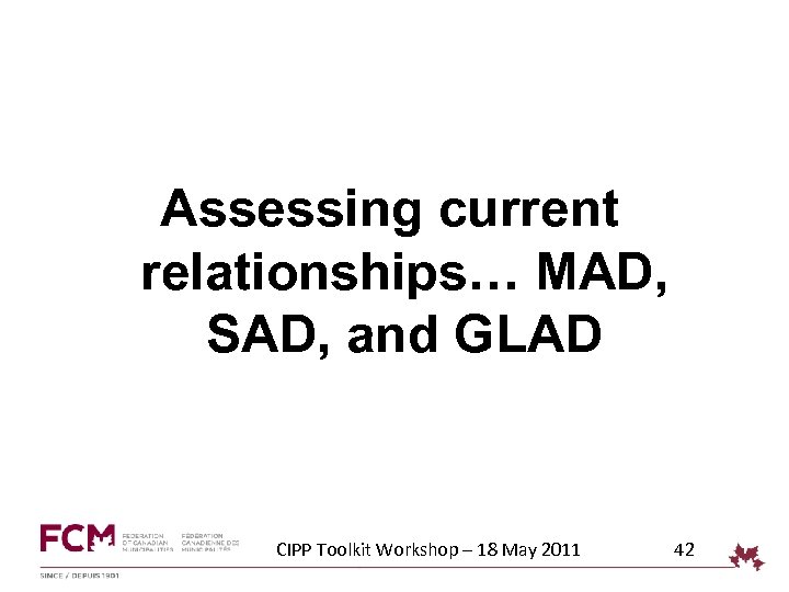 Assessing current relationships… MAD, SAD, and GLAD CIPP Toolkit Workshop – 18 May 2011