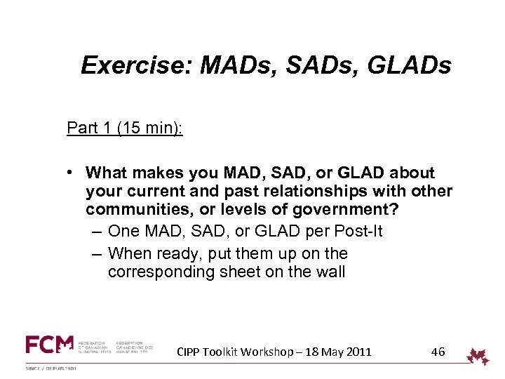 Exercise: MADs, SADs, GLADs Part 1 (15 min): • What makes you MAD, SAD,