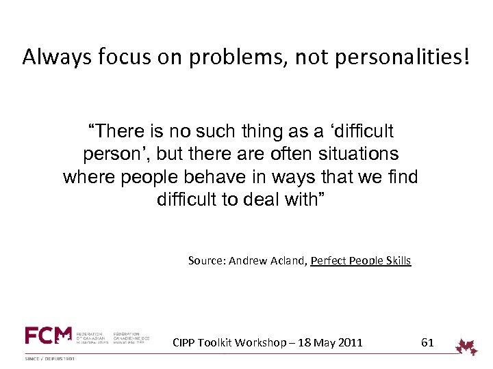 Always focus on problems, not personalities! “There is no such thing as a ‘difficult