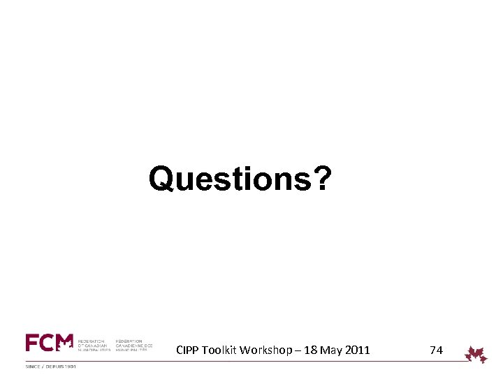 Questions? CIPP Toolkit Workshop – 18 May 2011 74 