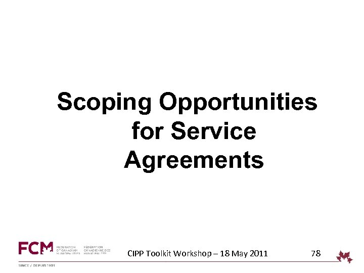Scoping Opportunities for Service Agreements CIPP Toolkit Workshop – 18 May 2011 78 