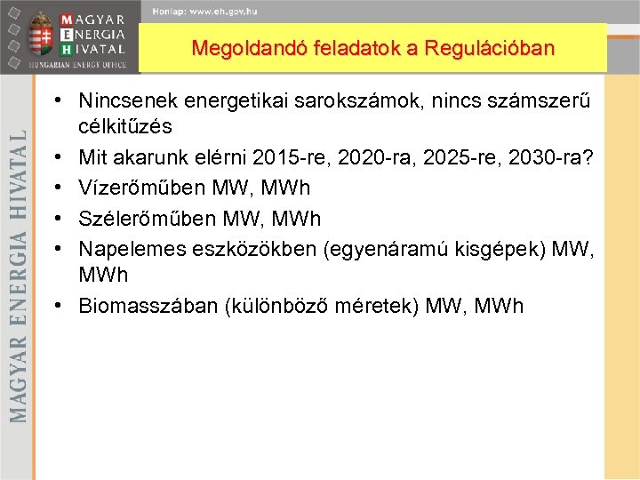 Megoldandó feladatok a Regulációban • Nincsenek energetikai sarokszámok, nincs számszerű célkitűzés • Mit akarunk