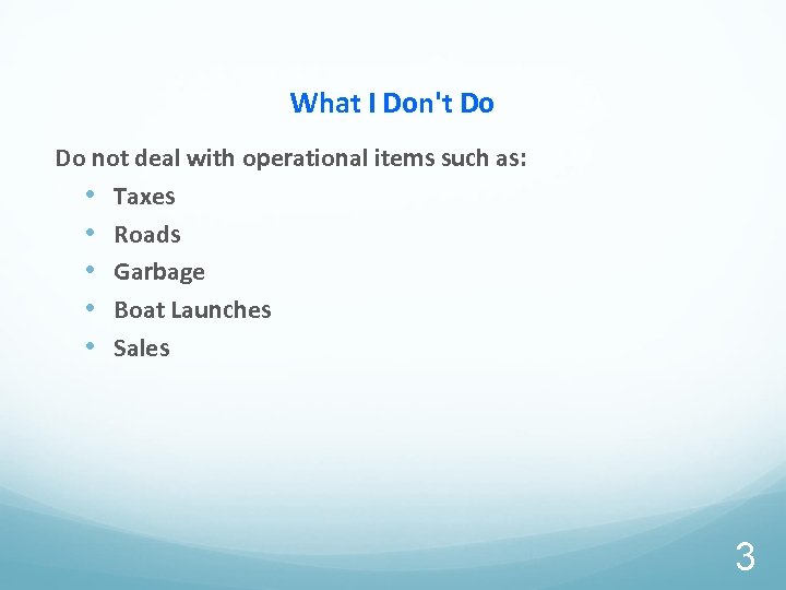 What I Don't Do Do not deal with operational items such as: • Taxes