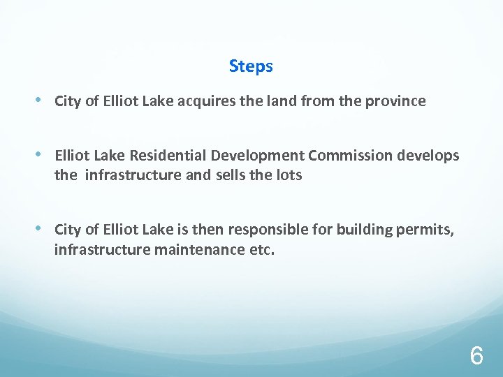 Steps • City of Elliot Lake acquires the land from the province • Elliot