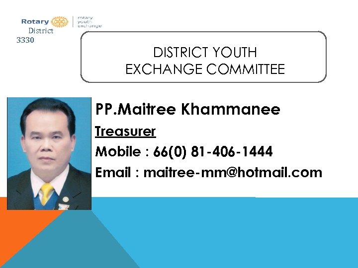 District 3330 DISTRICT YOUTH EXCHANGE COMMITTEE PP. Maitree Khammanee Treasurer Mobile : 66(0) 81