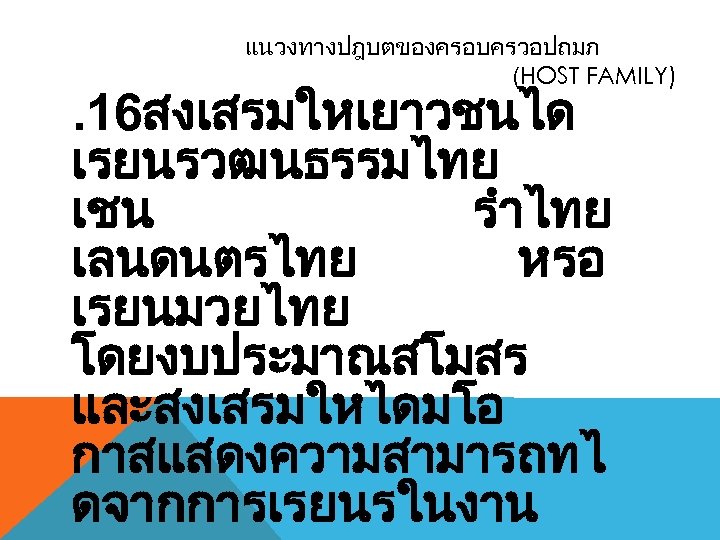 แนวงทางปฎบตของครอบครวอปถมภ (HOST FAMILY) . 16สงเสรมใหเยาวชนได เรยนรวฒนธรรมไทย เชน รำไทย เลนดนตรไทย หรอ เรยนมวยไทย โดยงบประมาณสโมสร และสงเสรมใหไดมโอ กาสแสดงความสามารถทไ