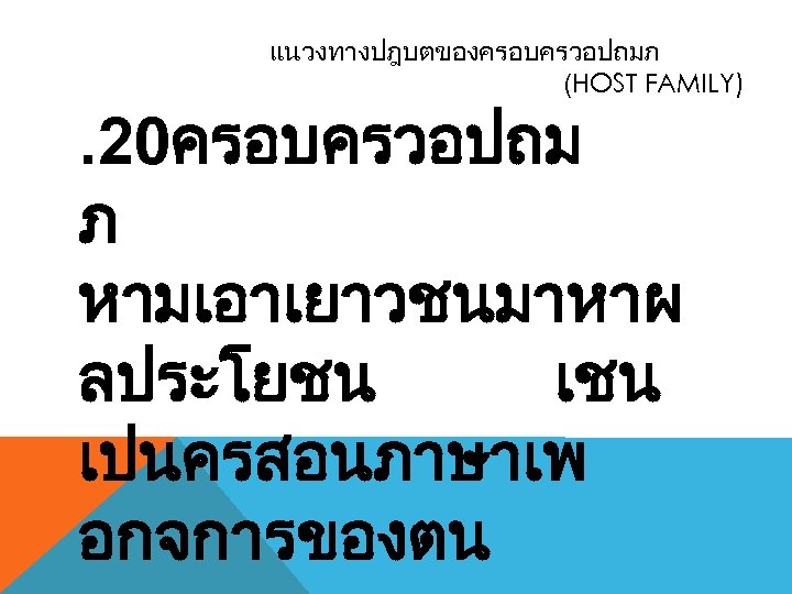 แนวงทางปฎบตของครอบครวอปถมภ (HOST FAMILY) . 20ครอบครวอปถม ภ หามเอาเยาวชนมาหาผ ลประโยชน เปนครสอนภาษาเพ อกจการของตน 