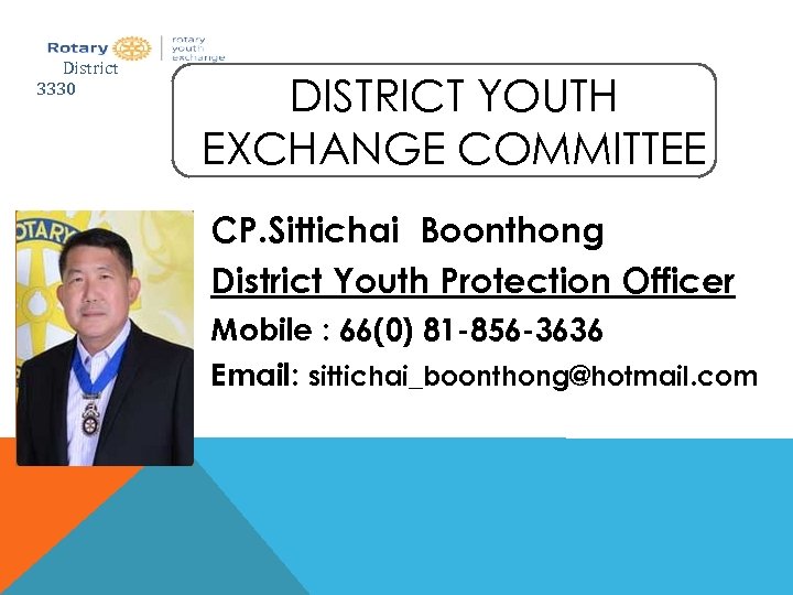 District 3330 DISTRICT YOUTH EXCHANGE COMMITTEE CP. Sittichai Boonthong District Youth Protection Officer Mobile